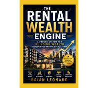 THE RENTAL WEALTH ENGINE: A Proven System for Building Wealth Through Buy-and-Hold Real Estate