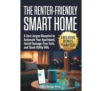 The Renter-Friendly Smart Home: A Zero-Jargon Blueprint to Automate Your Apartment, Install Damage-Free Tech, and Slash Utility Bills