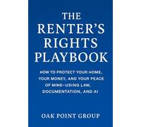 The Renter’s Rights Playbook: How to Protect Your Home, Your Money, and Your Peace of Mind-Using Law, Documentation, and AI