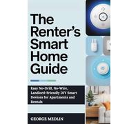 THE RENTER’S SMART HOME GUIDE: Easy No-Drill, No-Wire, Landlord-Friendly DIY Smart Devices for Apartments and Rentals