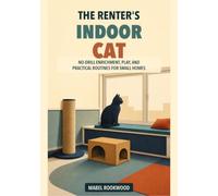 The Renter's Indoor Cat: No-Drill Enrichment, Play, and Practical Routines for Small Homes