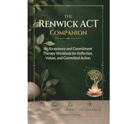 The Renwick ACT Companion. An Acceptance and Commitment Therapy Workbook for Reflection, Values and Committed Action.