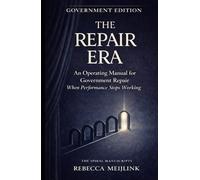 The Repair Era: An Operating Manual for Government Repair When Performance Stops Working