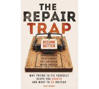 The Repair Trap: Why Trying to Fix Yourself Keeps You Broken - and What to Do Instead