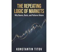 The Repeating Logic of Markets: Why Booms, Busts, and Patterns Return