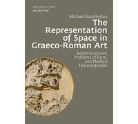 The Representation of Space in Graeco-Roman Art: Relief Sculpture, Problems of Form, and Modern Historiography