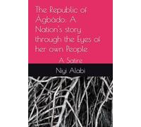 The Republic of Àgbàdo: A Nation's story through the Eyes of her own People: A Satire