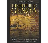 The Republic of Genoa: The History of the Italian City that Became Influential across the Mediterranean during the Middle Ages