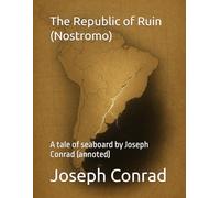The Republic of Ruin (Nostromo): A tale of seaboard by Joseph Conrad (annoted)
