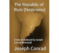 The Republic of Ruin (Nostromo): A tale of seaboard by Joseph Conrad (annoted)