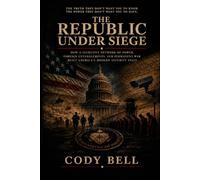 The Republic Under Siege: How a Secretive Network of Power, Foreign Entanglements, and Permanent War Built America's Modern Security State