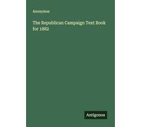 The Republican Campaign Text Book for 1882