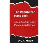 The Republican Handbook: A-Z Guide to Who is Threatening America