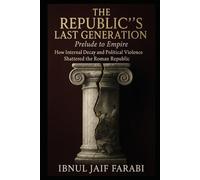 The Republic's Last Generation: Prelude to Empire: How Internal Decay and Political Violence Shattered the Roman Republic