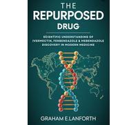 THE REPURPOSED DRUG: Scientific Understanding of Ivermectin, Fenbendazole & Mebendazole Discovery in Modern Medicine