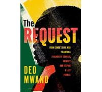 The Request: From Congo's Civil War to America: A Memoir of Survival, Identity, and Keeping a Last Promise
