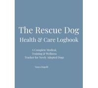 The Rescue Dog Health & Care Logbook: A Complete Medical, Training & Wellness Tracker for Newly Adopted Dogs