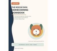 The Rescue Dog Homecoming Workbook: A 30-Day Decompression, Routine, Trust & Reward-Based Training Planner for Newly Adopted Dogs