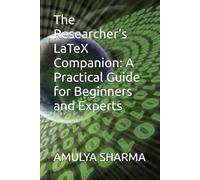 The Researcher’s LaTeX Companion: A Practical Guide for Beginners and Experts