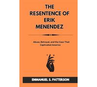 THE RESENTENCE OF ERIK MENENDEZ: Abuse, Betrayal, and the Case That Captivated America