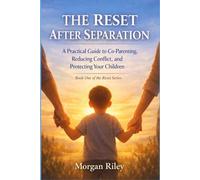 The Reset After Separation: A Practical Guide to Co-Parenting, Reducing Conflict, and Protecting Your Children