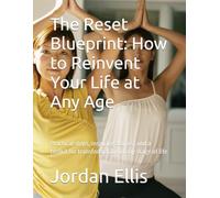 The Reset Blueprint: How to Reinvent Your Life at Any Age: Practical steps, inspiring stories, and a toolkit for transformation in any stage of life