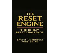 The Reset Engine: Upgrade Your Life to the Elite Version: The 10-Day High-Value Reset That Rebuilds Your Mind, Energy & Identity