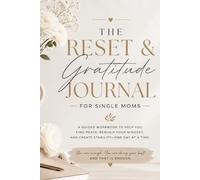 The Reset Gratitude Journal for Single Moms: A Guided Workbook to Help you Find Peace, Rebuild your mindset and Create Stability- One Day at a Time.