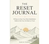 The Reset Journal: 90 Days to Clear Your Mind, Build Better Habits & Get Your Life Back on Track