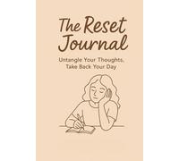 The Reset Journal: Untangle Your Thoughts, Take Back Your Day