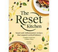 The Reset Kitchen: Why You Don't Need A Cortisol Detox And 80+ Anti-Inflammatory Recipes That Support Natural Healing