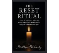 The Reset Ritual: A Guide to Shedding Last Year's Weight-Emotional and Physical-by Spring Cleaning Your Soul