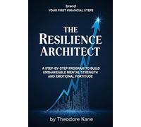 The Resilience Architect: A Step-by-Step Program to Build Unshakeable Mental Strength and Emotional Fortitude