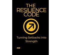 The Resilience Code: Turning Setbacks into Strength
