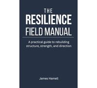 The Resilience Field Manual: A Practical Guide for Surviving Collapse and Rebuilding Structure