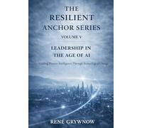 The Resilient Anchor Series - Volume V Leadership in the Age of AI: Guiding Human Intelligence Through Technological Change