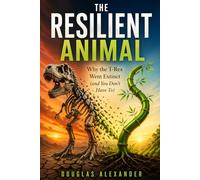 THE RESILIENT ANIMAL: Why the T-Rex Went Extinct (and You Don't Have To)
