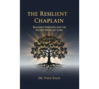 The Resilient Chaplain: Building Strength for the Sacred Work of Care