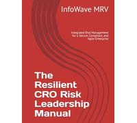 The Resilient CRO Risk Leadership Manual: Integrated Risk Management for a Secure, Compliant, and Agile Enterprise