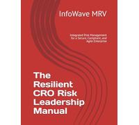 The Resilient CRO Risk Leadership Manual: Integrated Risk Management for a Secure, Compliant, and Agile Enterprise
