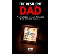 THE RESILIENT DAD: Practical tools for busy fathers to build calm and resilience