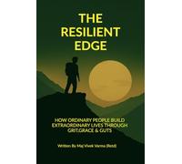 The Resilient Edge: How Ordinary People Build Extraordinary Lives Through Grit, Grace & Guts