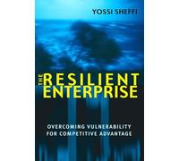 The Resilient Enterprise: Overcoming Vulnerability for Competitive Advantage