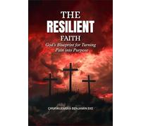 THE RESILIENT FAITH: God's Blueprint for Turning Pain into Purpose