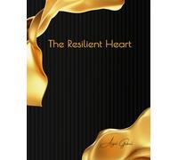 The Resilient Heart: Navigating Life's Storms with Unyielding Love: A Midlife Guide to Thriving Through Adversity and Rekindling Connection