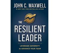 The Resilient Leader: Leverage Adversity to Advance Your Team
