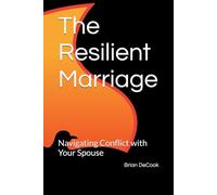 The Resilient Marriage: Navigating Conflict with Your Spouse