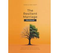 The Resilient Marriage Workbook: Seven Essential Tools for Cultivating Connection, Trust, and Lasting Intimacy