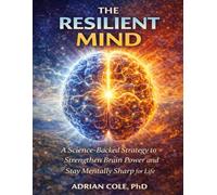The Resilient Mind: A Science-Backed Strategy to Strengthen Brain Power and Stay Mentally Sharp for Life