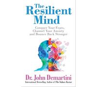 The Resilient Mind: Conquer Your Fears, Channel Your Anxiety and Bounce Back Stronger